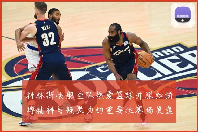 科林斯快船全队热爱篮球并深知拼搏精神与凝聚力的重要性赛场复盘