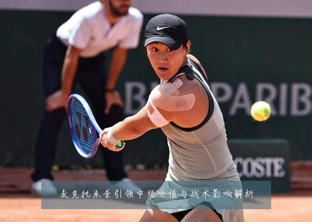 麦克托米奈引领中场价值与战术影响解析