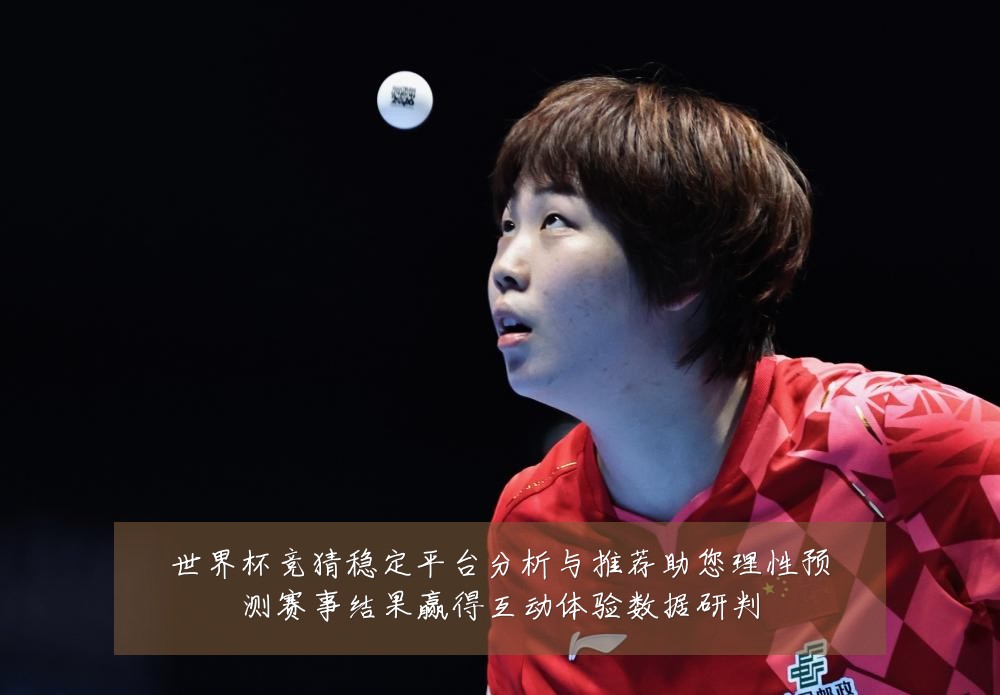 世界杯竞猜稳定平台分析与推荐助您理性预测赛事结果赢得互动体验数据研判